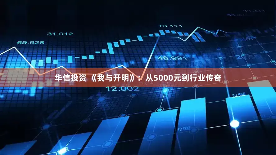 华信投资 《我与开明》：从5000元到行业传奇