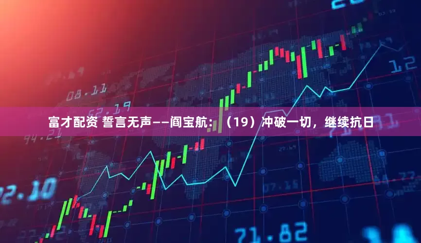 富才配资 誓言无声——阎宝航：（19）冲破一切，继续抗日