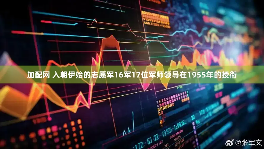 加配网 入朝伊始的志愿军16军17位军师领导在1955年的授衔