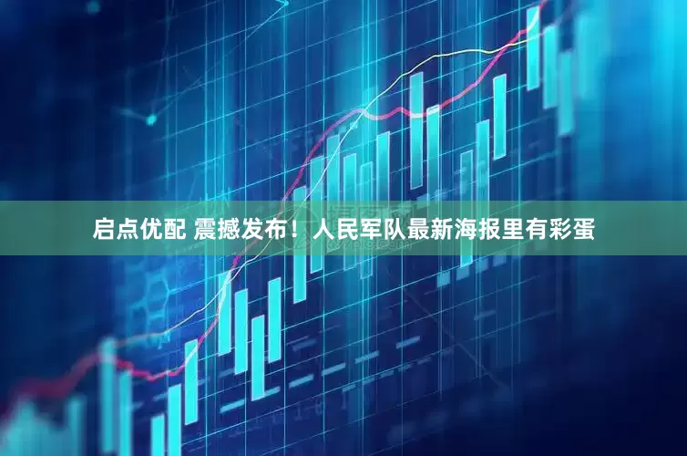启点优配 震撼发布！人民军队最新海报里有彩蛋