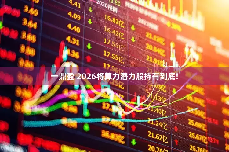 一鼎盈 2026将算力潜力股持有到底!